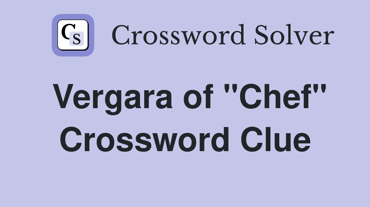 Vergara of "Chef" Crossword Clue