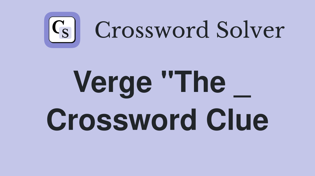 Verge "The _ Crossword Clue