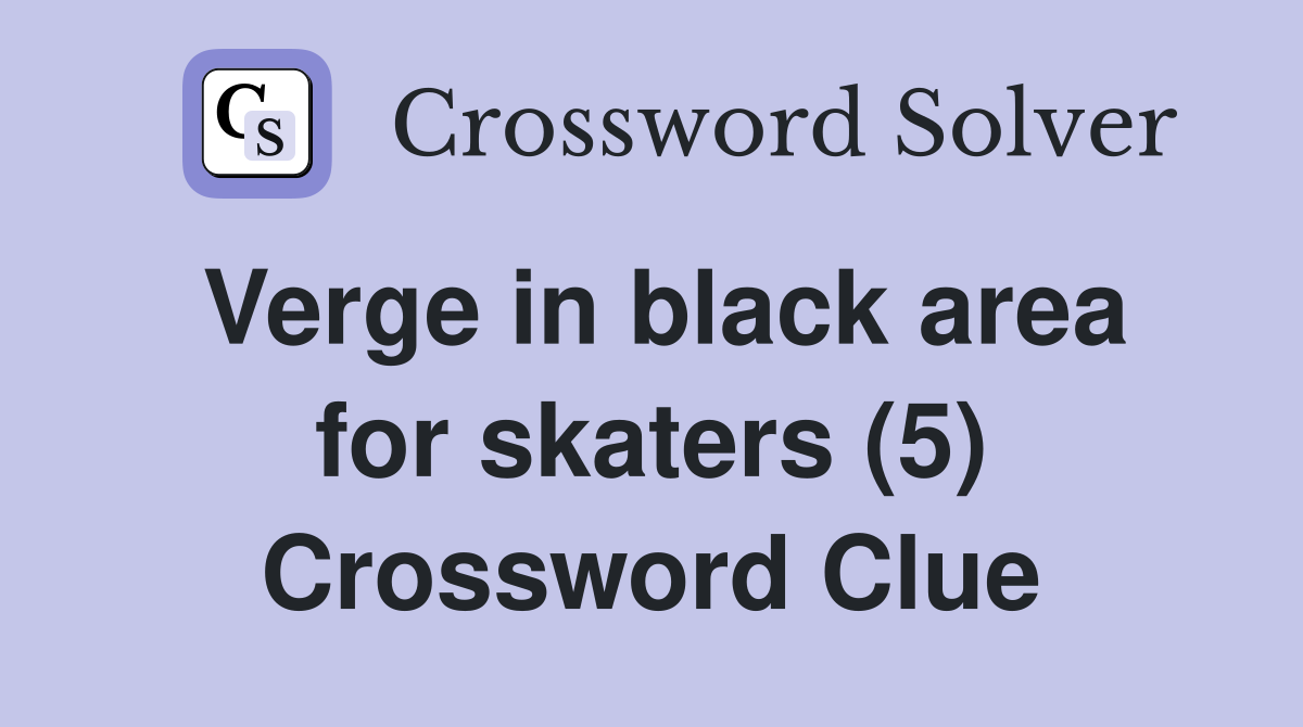 Verge in black area for skaters (5) Crossword Clue
