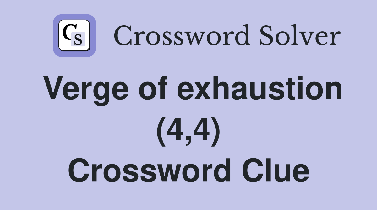 Verge of exhaustion (4,4) Crossword Clue