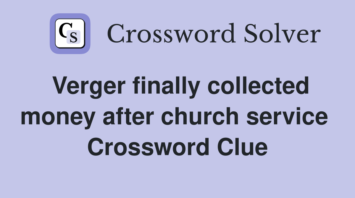Verger finally collected money after church service  Crossword Clue