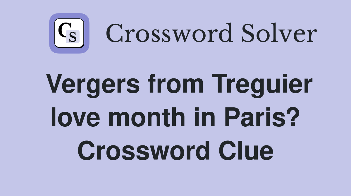 Vergers from Treguier love month in Paris? Crossword Clue