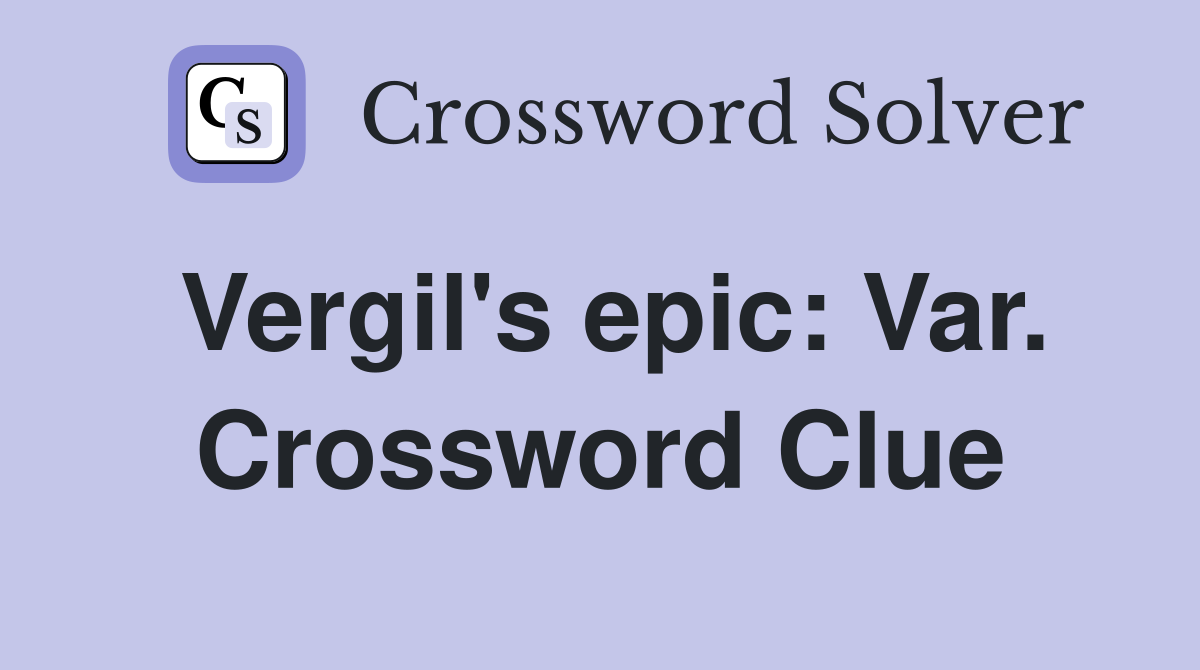 Vergil's epic: Var. Crossword Clue