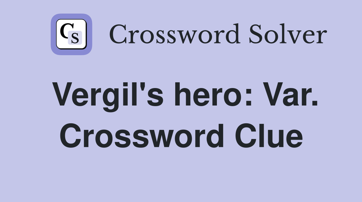 Vergil's hero: Var. Crossword Clue