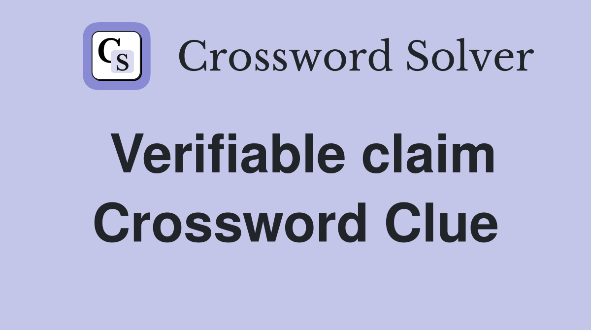Verifiable claim Crossword Clue