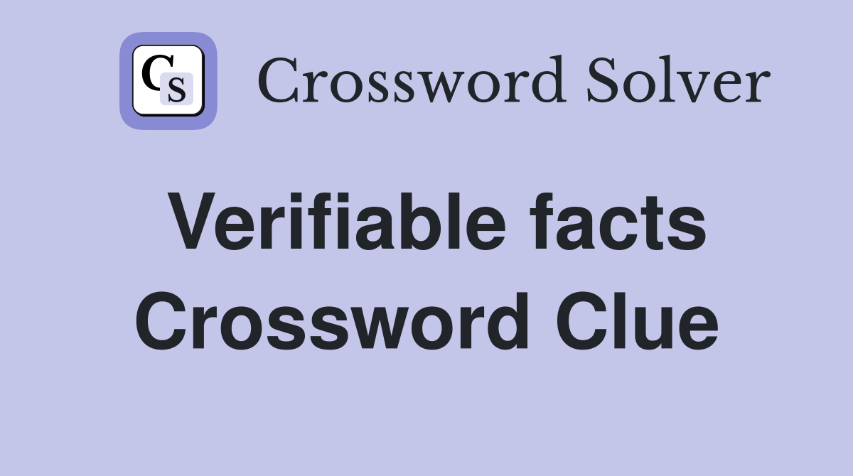 Verifiable facts Crossword Clue