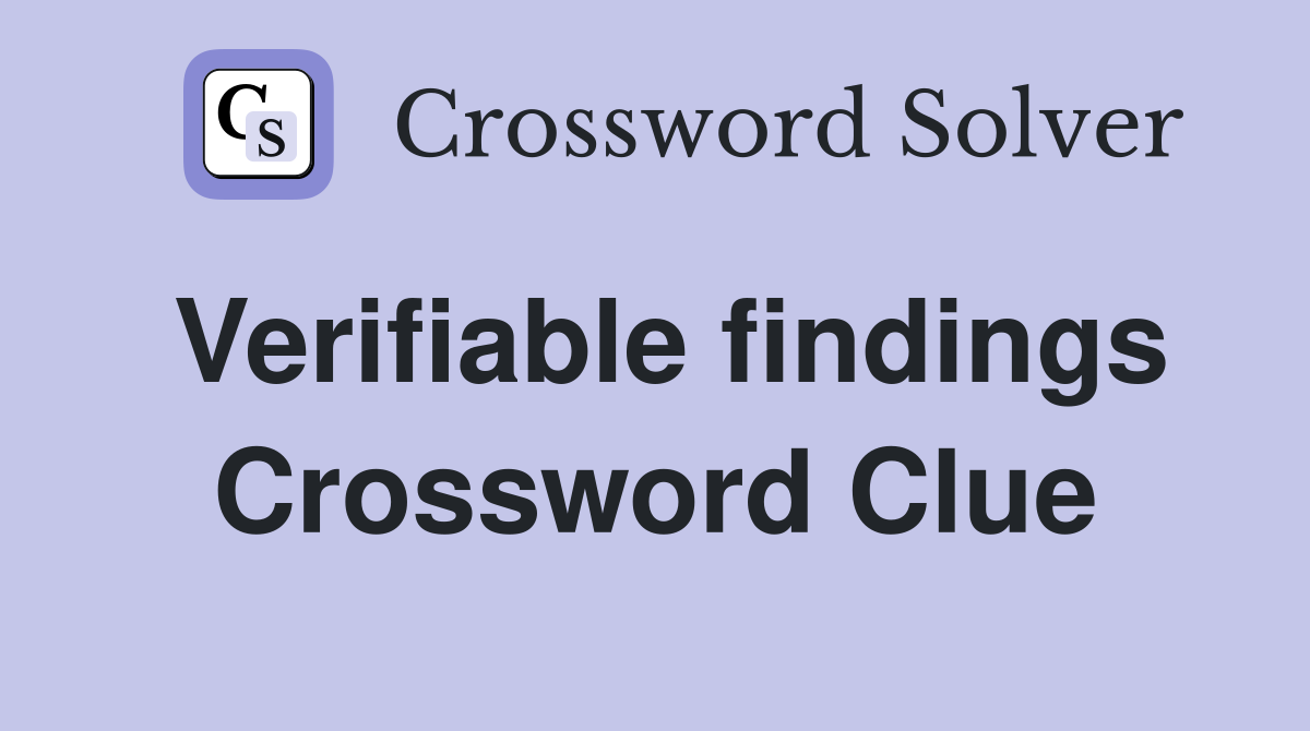 Verifiable findings Crossword Clue