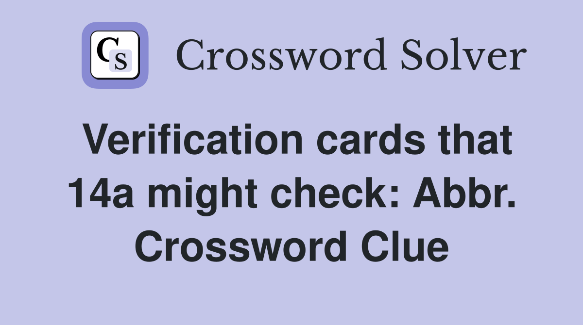 Verification cards that 14a might check: Abbr. Crossword Clue