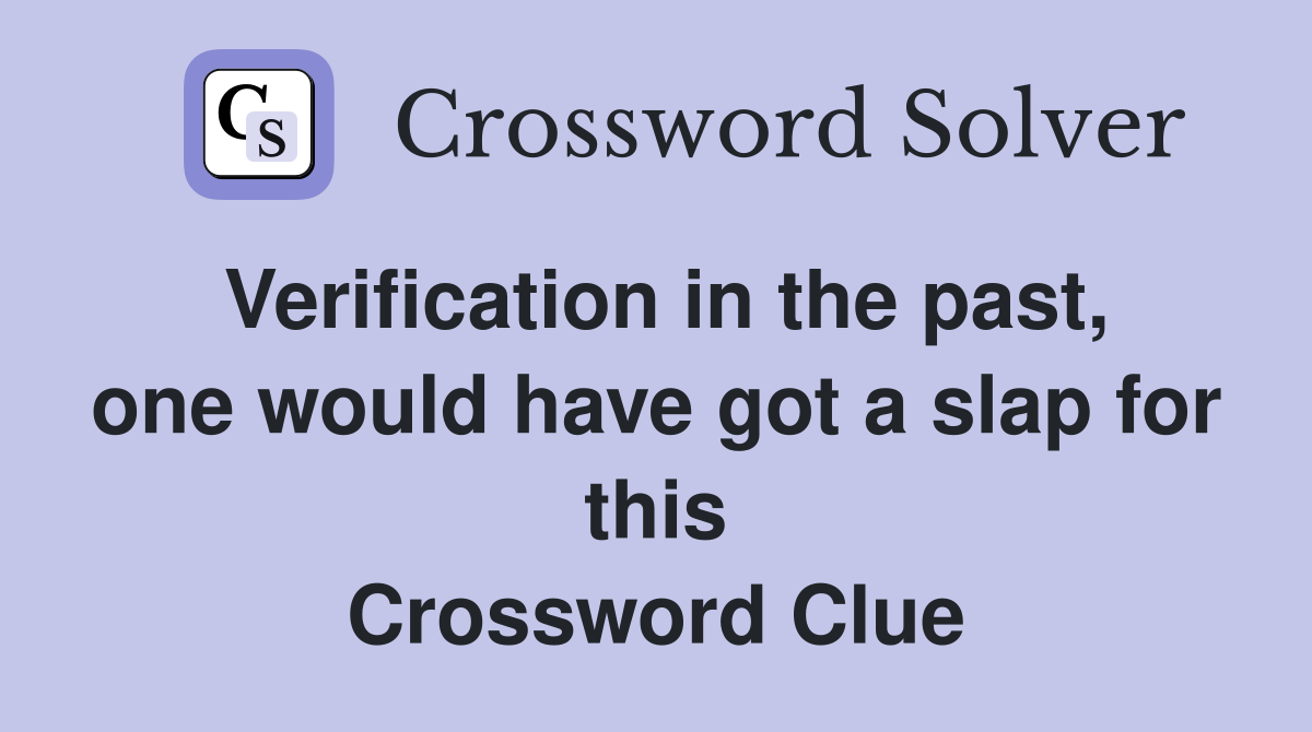 Verification in the past, one would have got a slap for this Crossword Clue