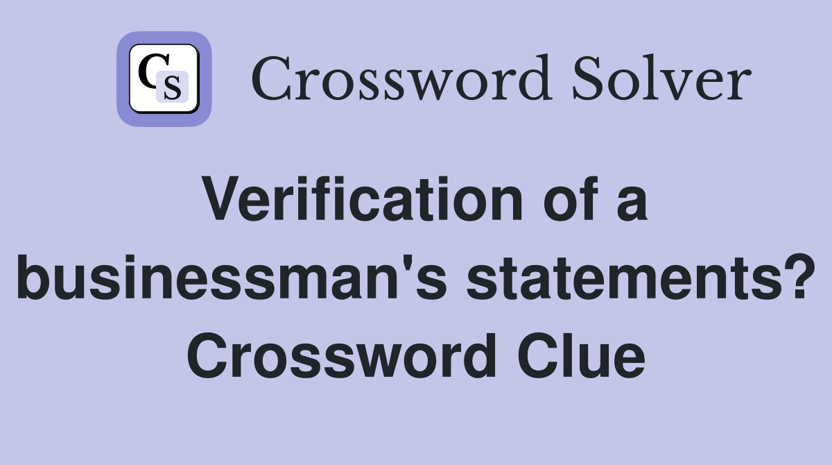 Verification of a businessman's statements? Crossword Clue