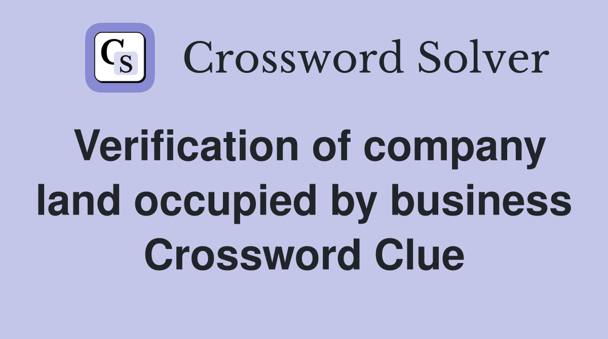 Verification of company land occupied by business Crossword Clue