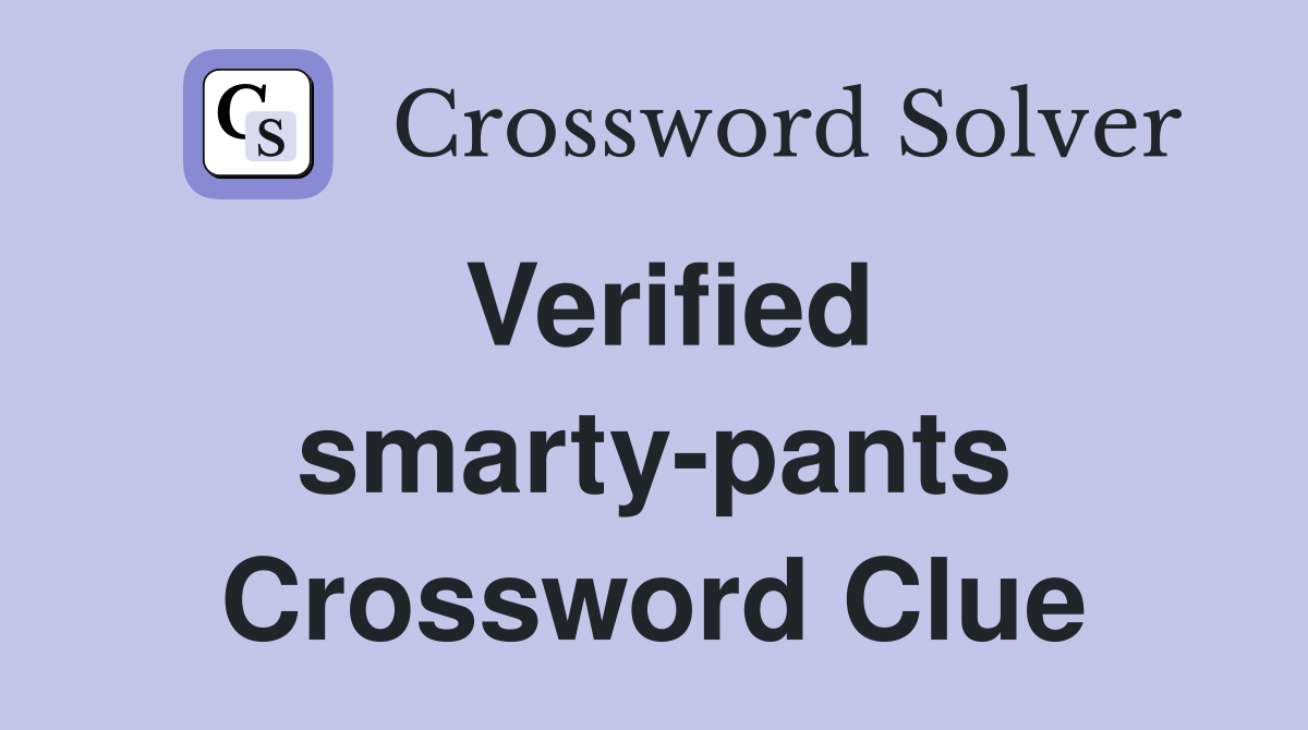 Verified smarty-pants Crossword Clue