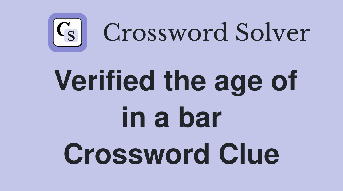 Verified the age of in a bar Crossword Clue