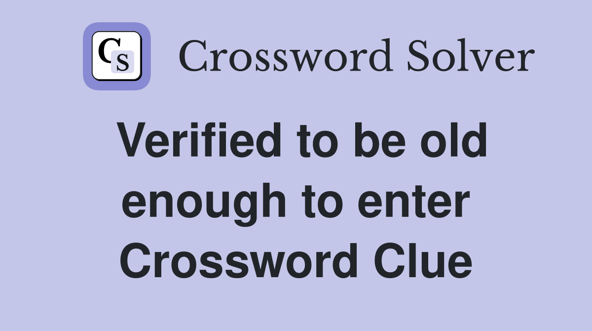 Verified to be old enough to enter Crossword Clue