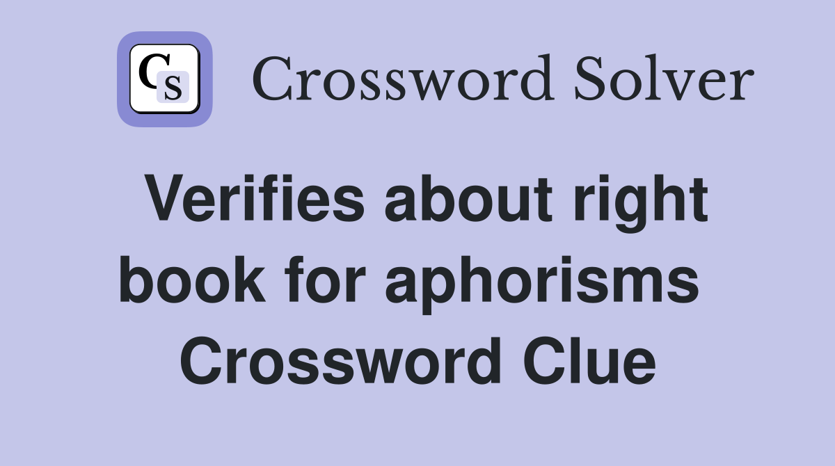 Verifies about right book for aphorisms  Crossword Clue