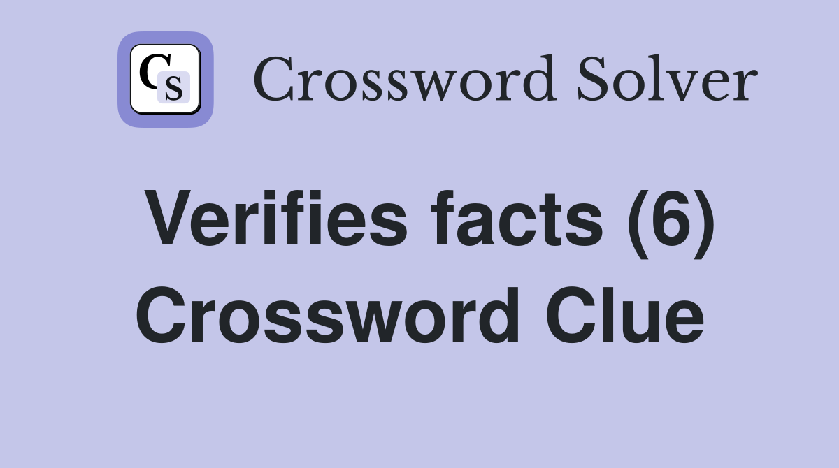 Verifies facts (6) Crossword Clue