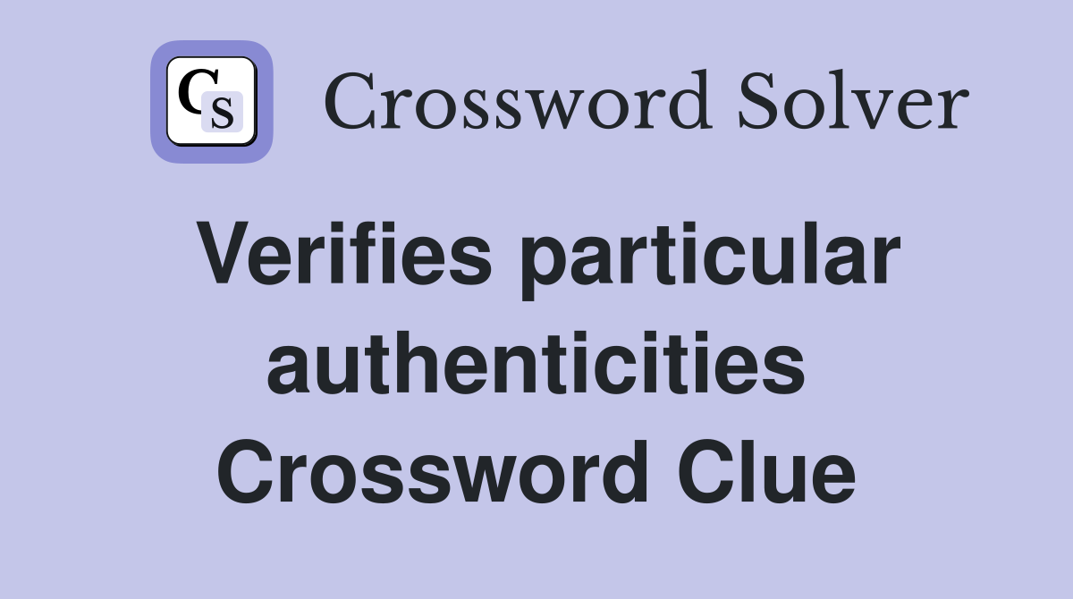 Verifies particular authenticities Crossword Clue