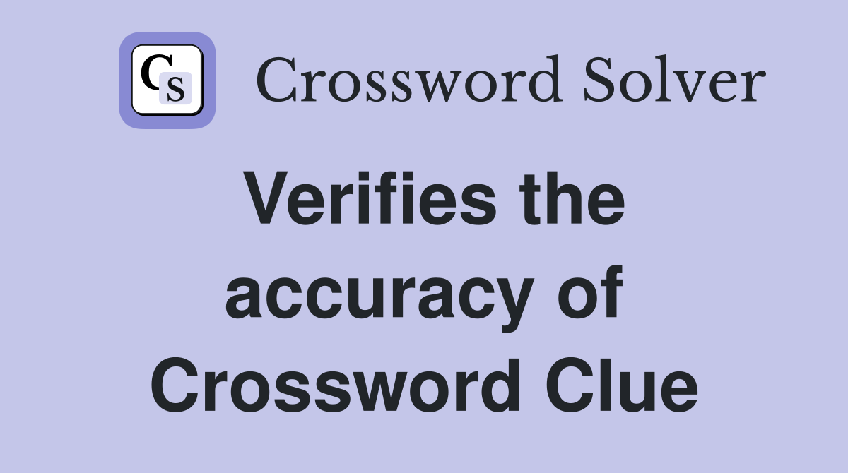 Verifies the accuracy of Crossword Clue
