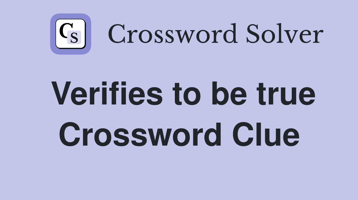 Verifies to be true Crossword Clue
