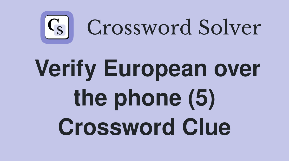 Verify European over the phone (5) Crossword Clue