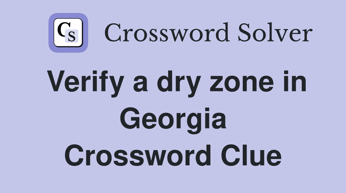 Verify a dry zone in Georgia Crossword Clue