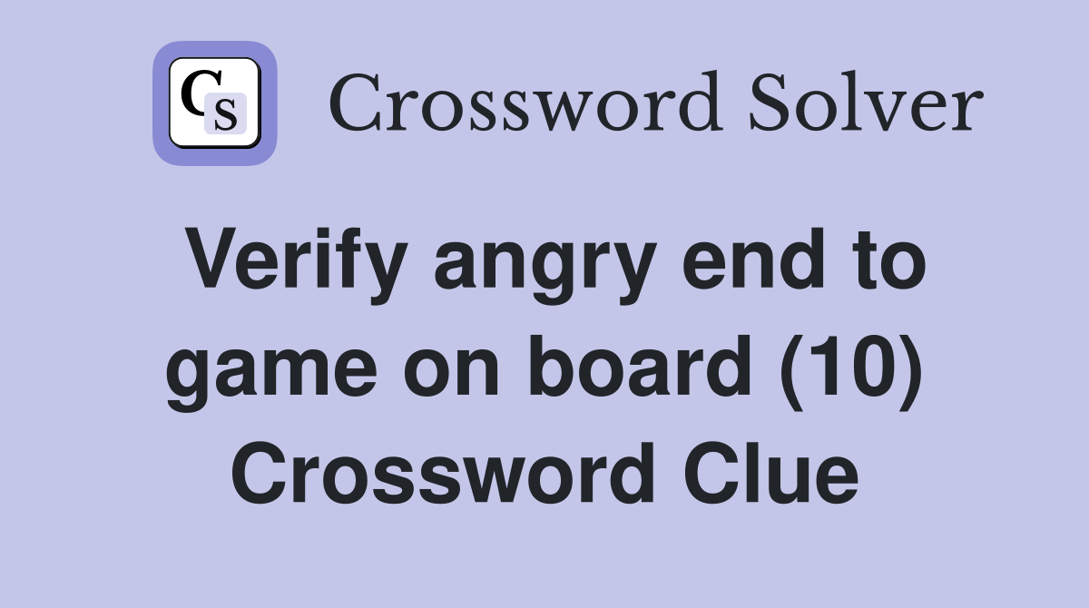 Verify angry end to game on board (10) Crossword Clue