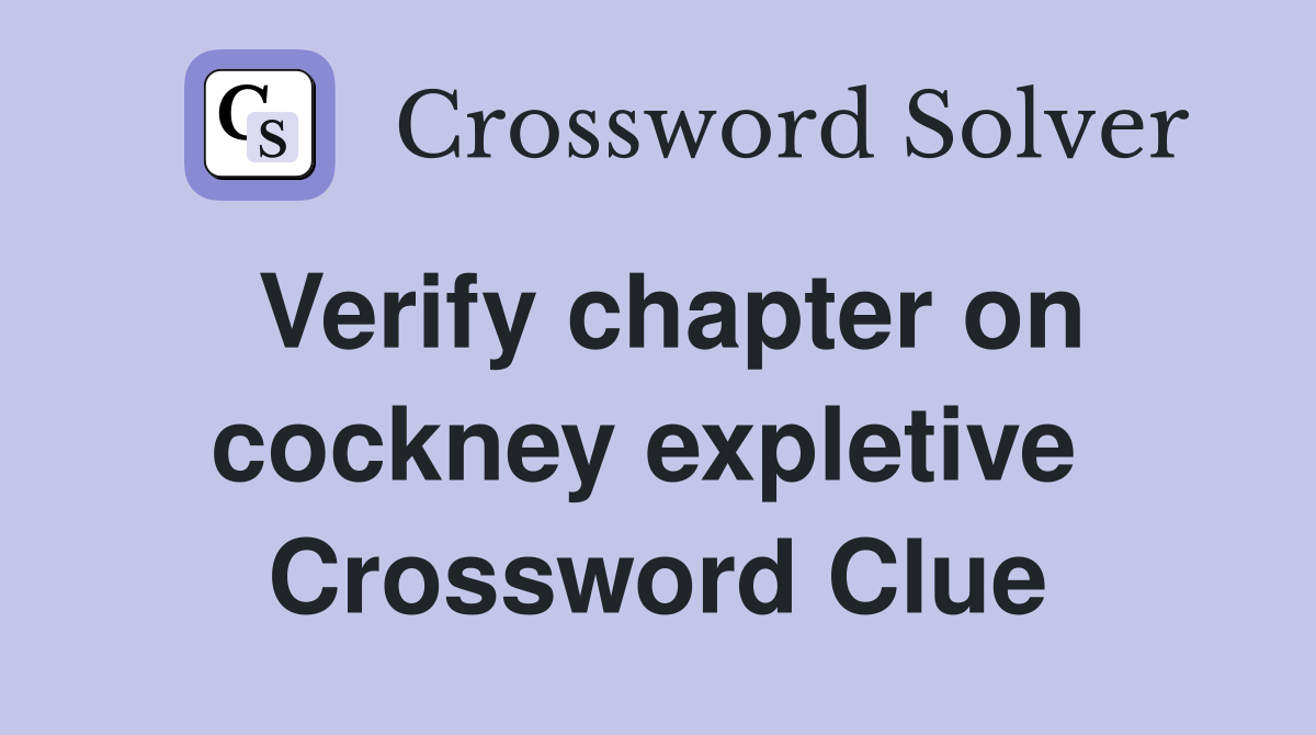 Verify chapter on cockney expletive  Crossword Clue