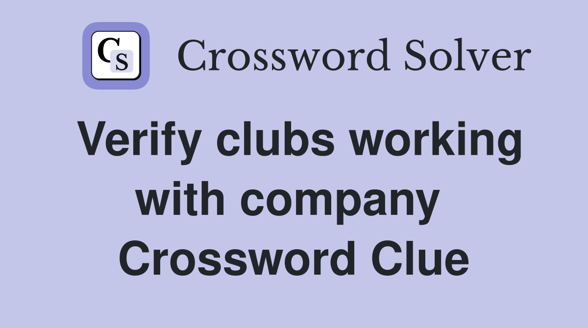 Verify clubs working with company  Crossword Clue