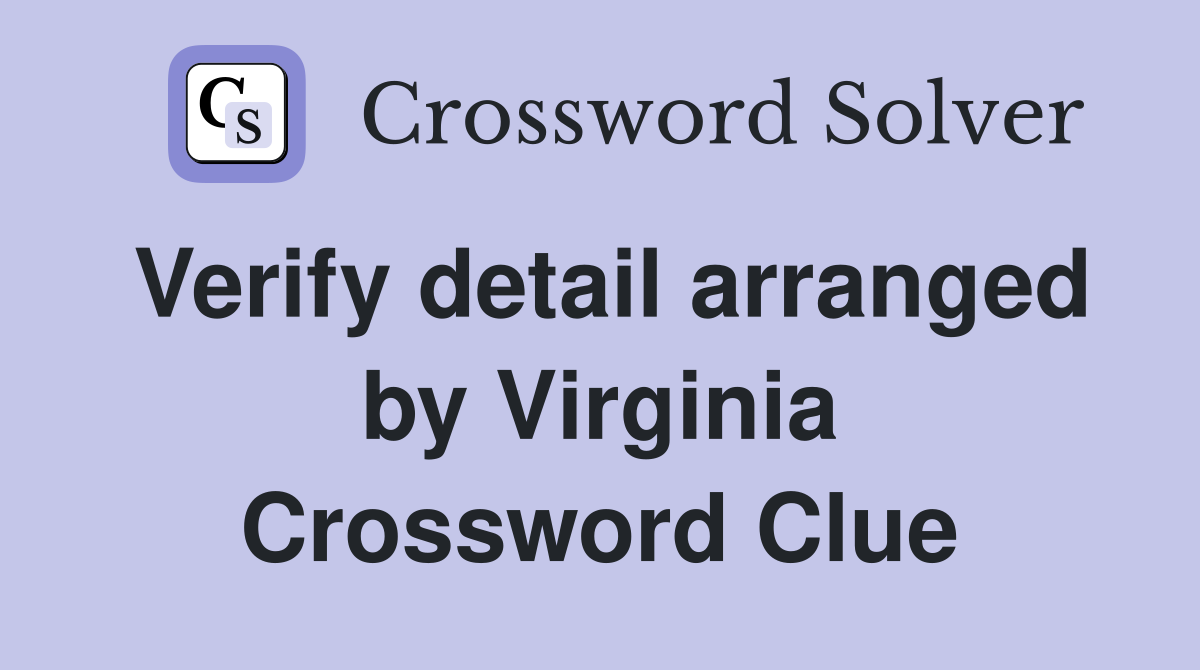 Verify detail arranged by Virginia Crossword Clue