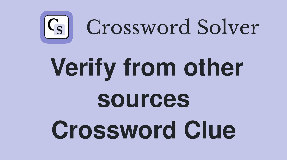 Verify from other sources Crossword Clue