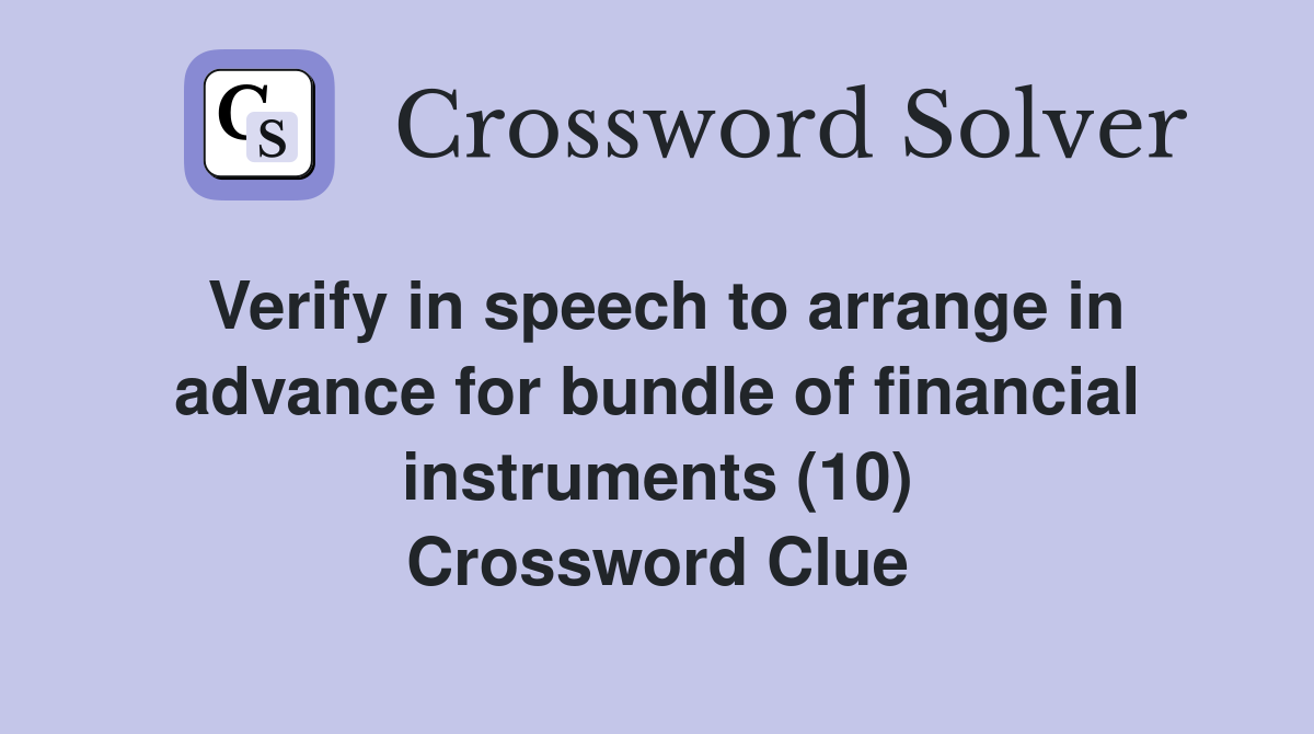 Verify in speech to arrange in advance for bundle of financial instruments (10) Crossword Clue