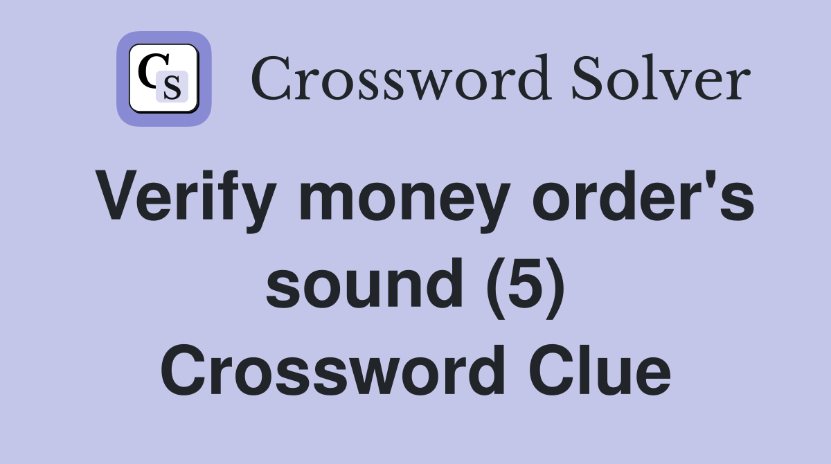 Verify money order's sound (5) Crossword Clue