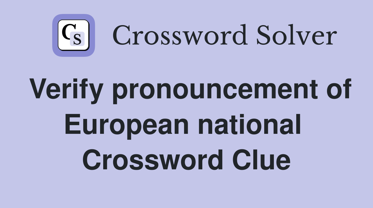 Verify pronouncement of European national  Crossword Clue