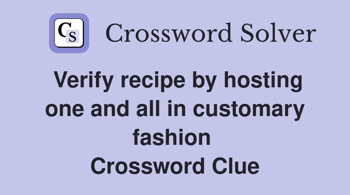 Verify recipe by hosting one and all in customary fashion  Crossword Clue