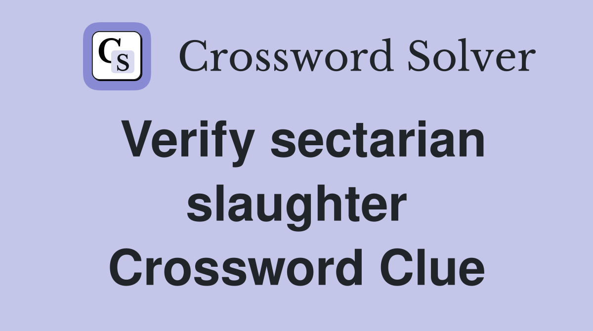 Verify sectarian slaughter Crossword Clue