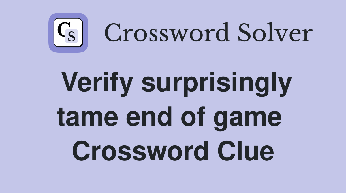 Verify surprisingly tame end of game  Crossword Clue