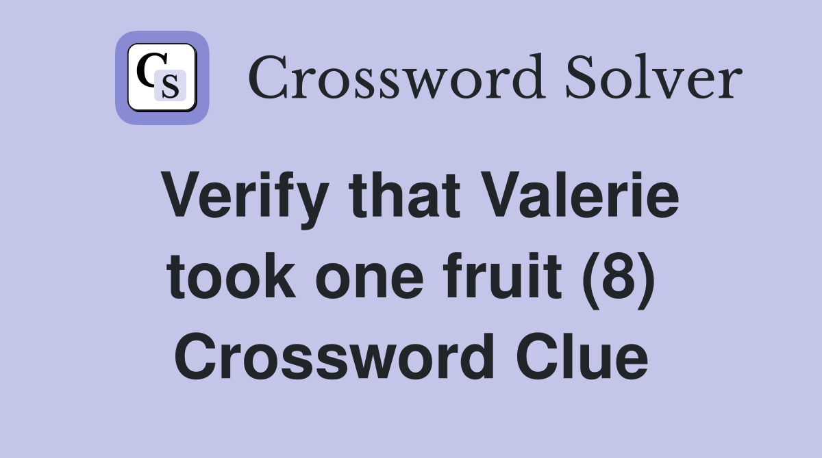 Verify that Valerie took one fruit (8) Crossword Clue