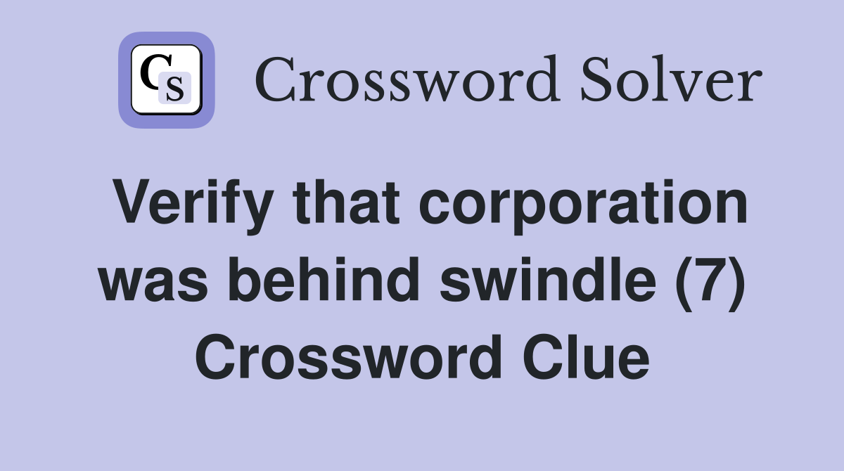 Verify that corporation was behind swindle (7) Crossword Clue