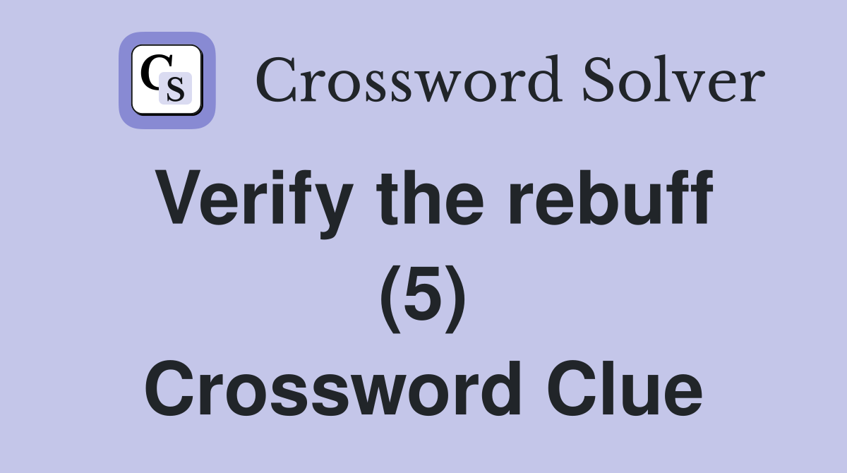 Verify the rebuff (5) Crossword Clue