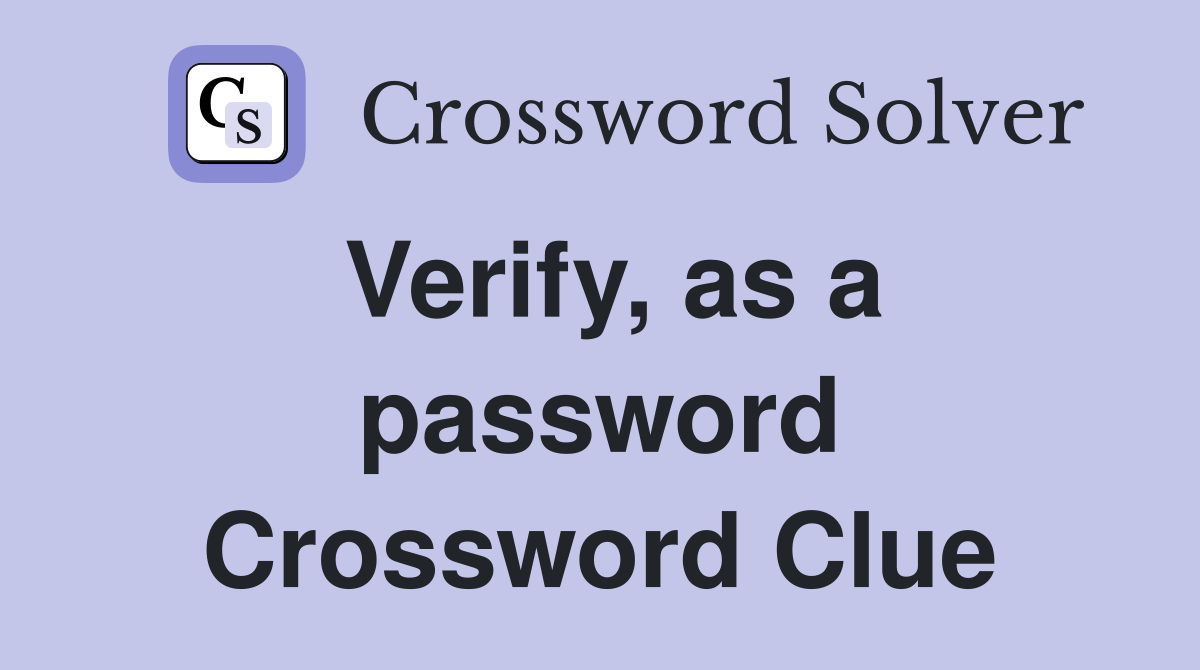 Verify, as a password Crossword Clue