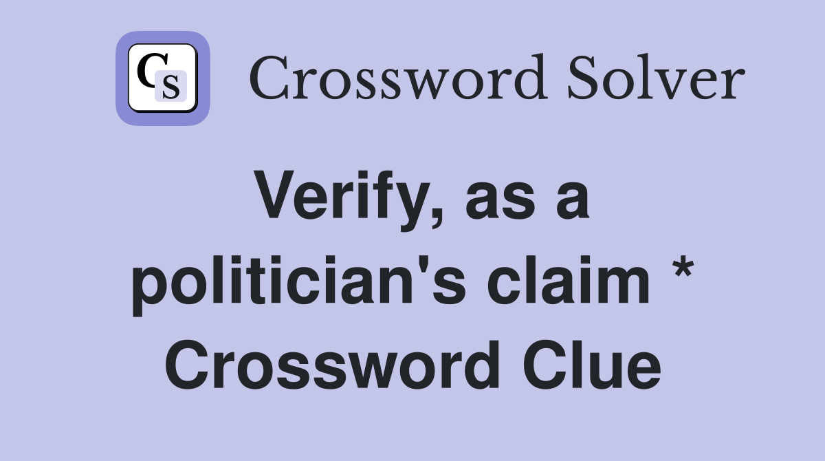 Verify, as a politician's claim * Crossword Clue