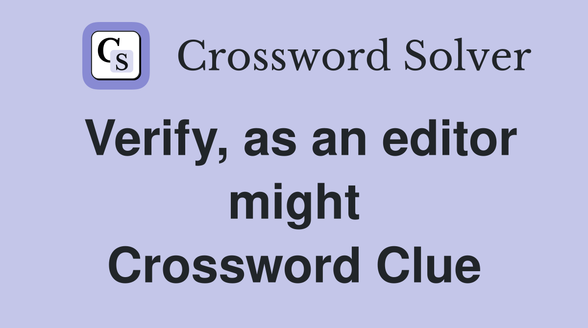 Verify, as an editor might Crossword Clue