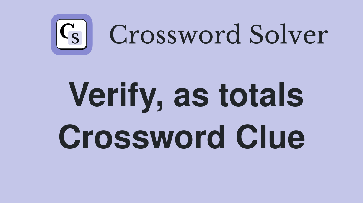 Verify, as totals Crossword Clue