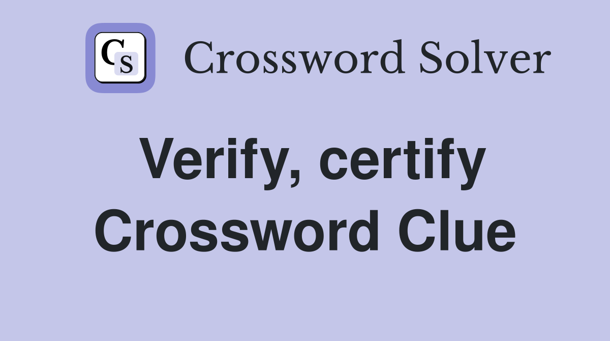 Verify, certify Crossword Clue