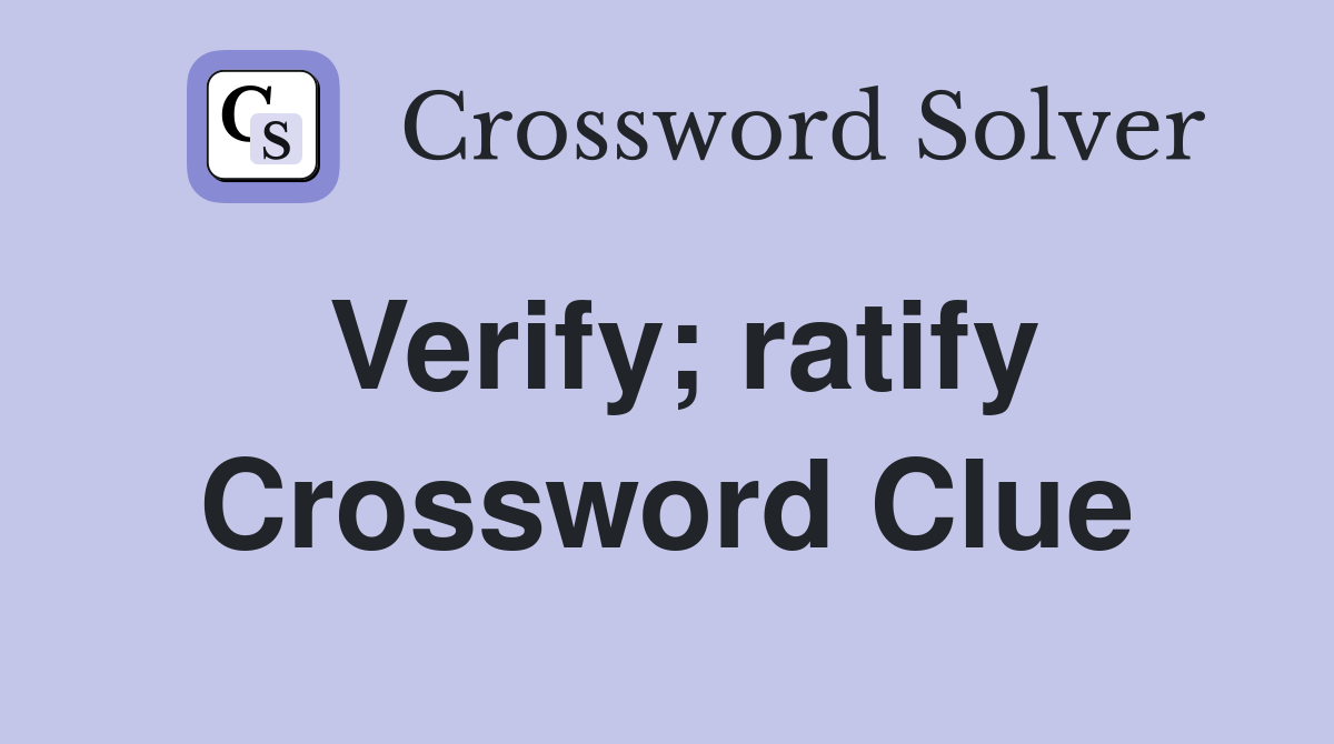 Verify; ratify Crossword Clue