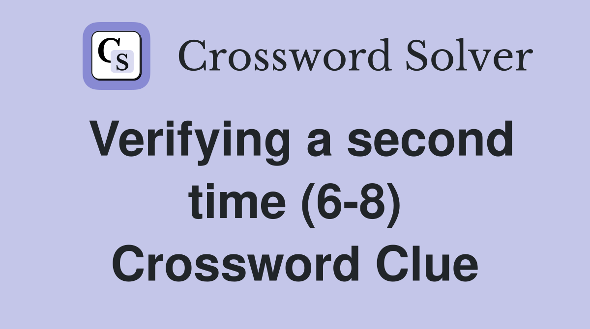 Verifying a second time (6-8) Crossword Clue