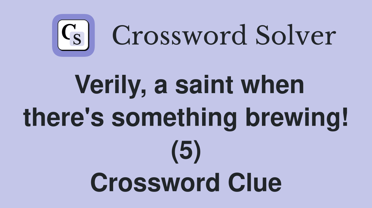 Verily, a saint when there's something brewing! (5) Crossword Clue