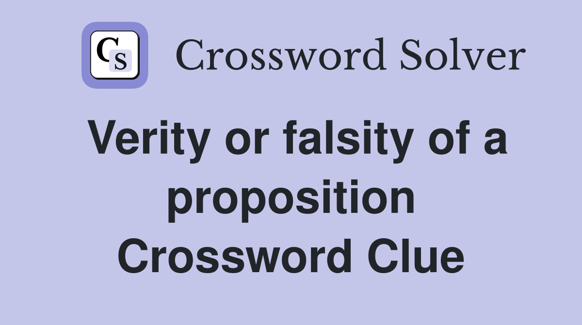 Verity or falsity of a proposition Crossword Clue