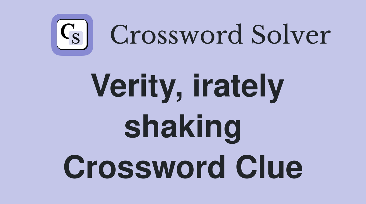Verity, irately shaking Crossword Clue