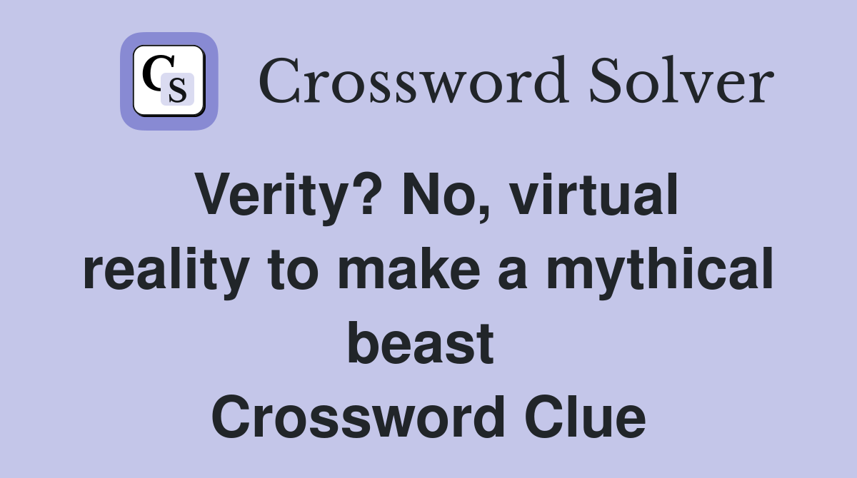 Verity? No, virtual reality to make a mythical beast  Crossword Clue